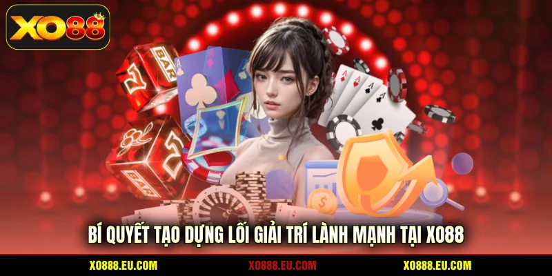 Bí quyết tạo dựng lối giải trí lành mạnh tại XO88