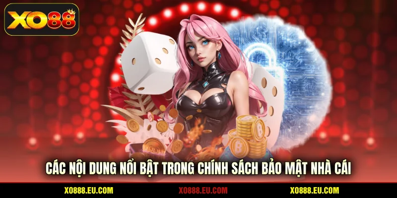 Các nội dung nổi bật trong chính sách bảo mật nhà cái