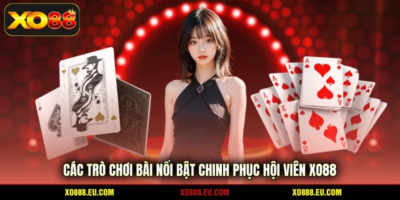 Các trò chơi bài nổi bật chinh phục hội viên XO88