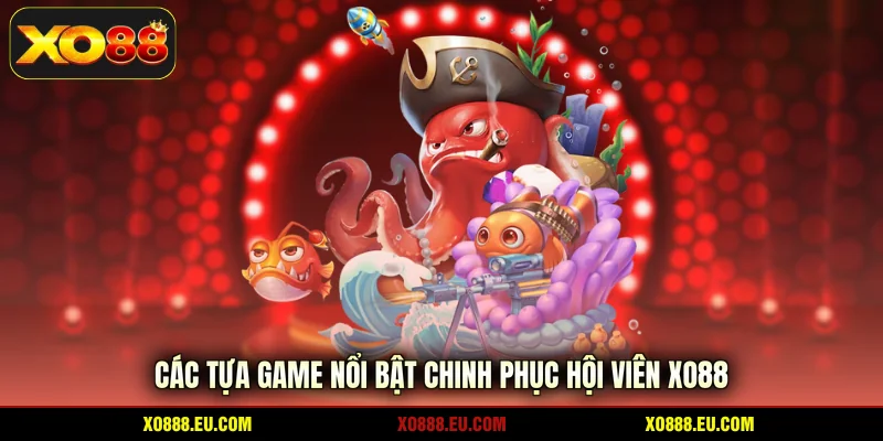 Các tựa game nổi bật chinh phục hội viên XO88