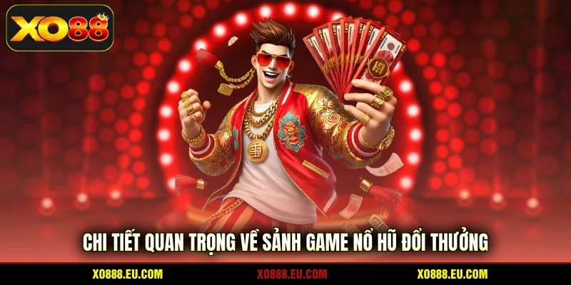 Chi tiết quan trọng về sảnh game nổ hũ đổi thưởng