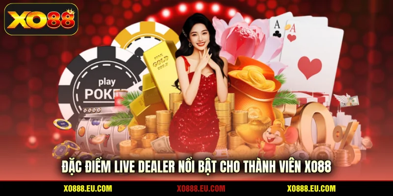 Đặc điểm live dealer nổi bật cho thành viên XO88