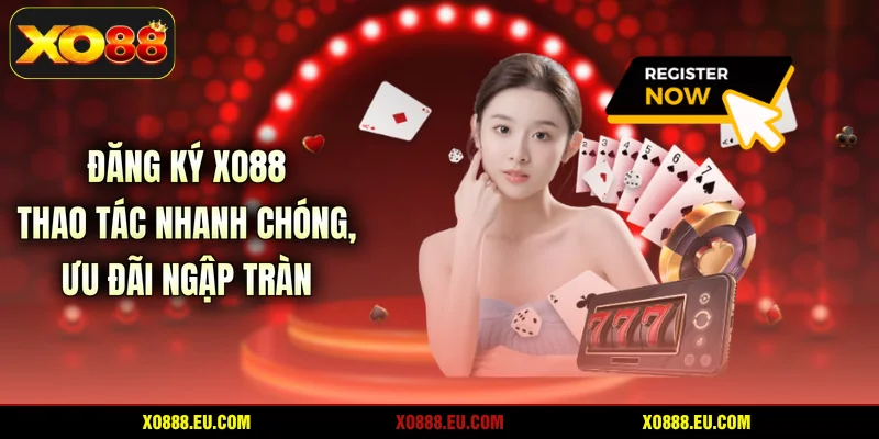 Đăng Ký XO88 - Thao Tác Nhanh Chóng, Ưu Đãi Ngập Tràn