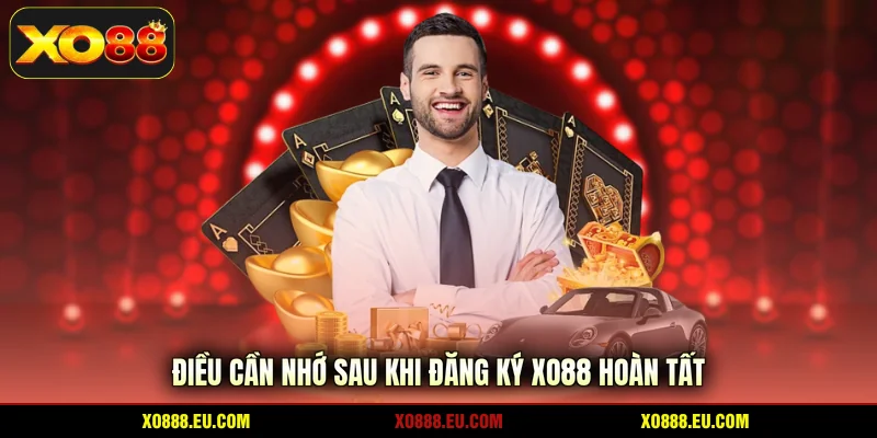 Điều cần nhớ sau khi đăng ký XO88 hoàn tất