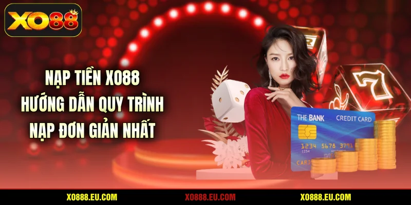 Nạp Tiền XO88 - Hướng Dẫn Quy Trình Nạp Đơn Giản Nhất