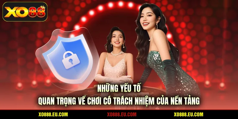 Những yếu tố quan trọng về chơi có trách nhiệm của nền tảng