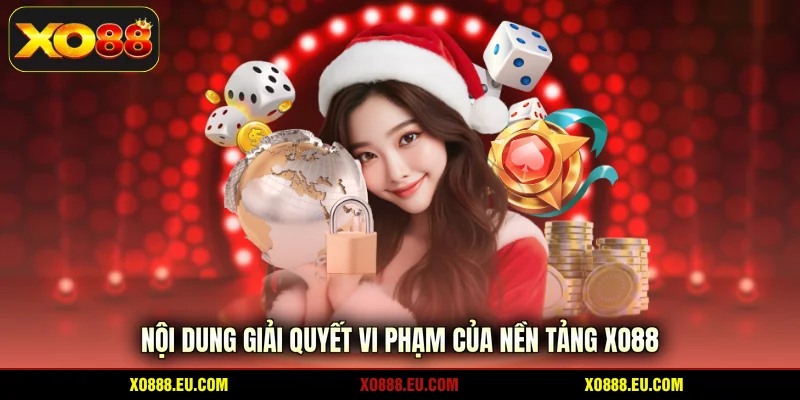 Nội dung giải quyết vi phạm của nền tảng XO88