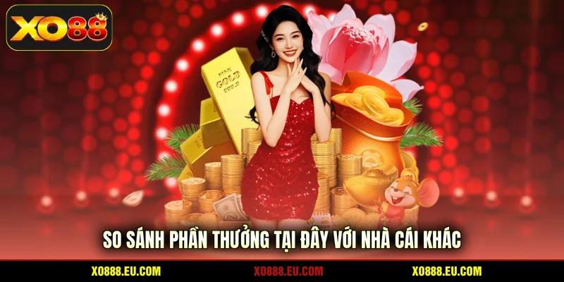 So sánh phần thưởng tại đây với nhà cái khác