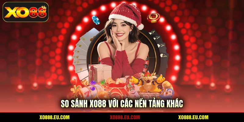 So sánh XO88 với các nền tảng khác