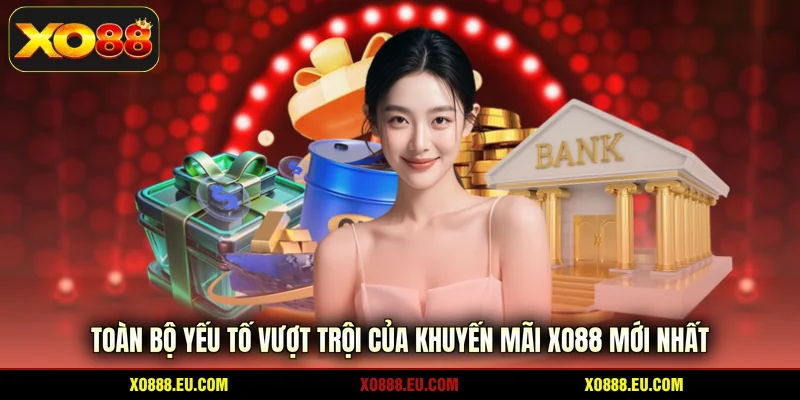 Toàn bộ yếu tố vượt trội của khuyến mãi XO88 mới nhất